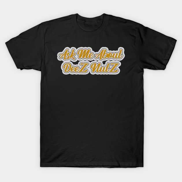 Ask Me About Deez Nutz T-Shirt by Kaine Ability